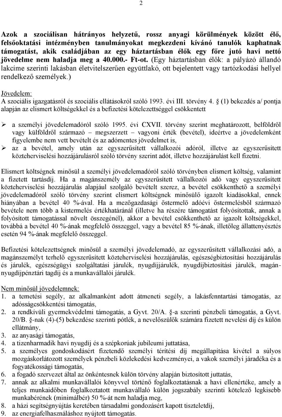 (Egy háztartásban élők: a pályázó állandó lakcíme szerinti lakásban életvitelszerűen együttlakó, ott bejelentett vagy tartózkodási hellyel rendelkező személyek.