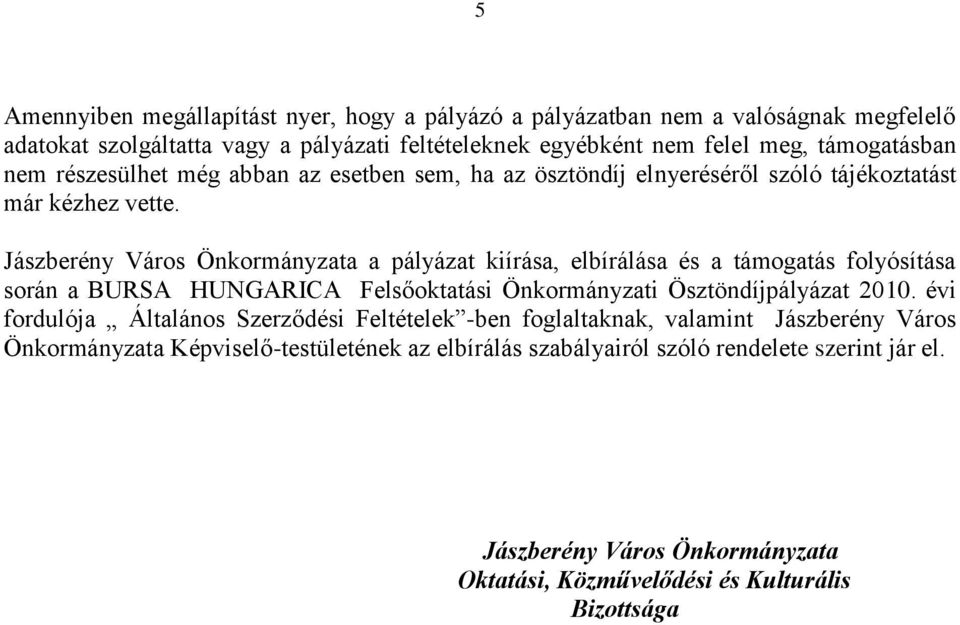 Jászberény Város Önkormányzata a pályázat kiírása, elbírálása és a támogatás folyósítása során a BURSA HUNGARICA Felsőoktatási Önkormányzati Ösztöndíjpályázat 2010.