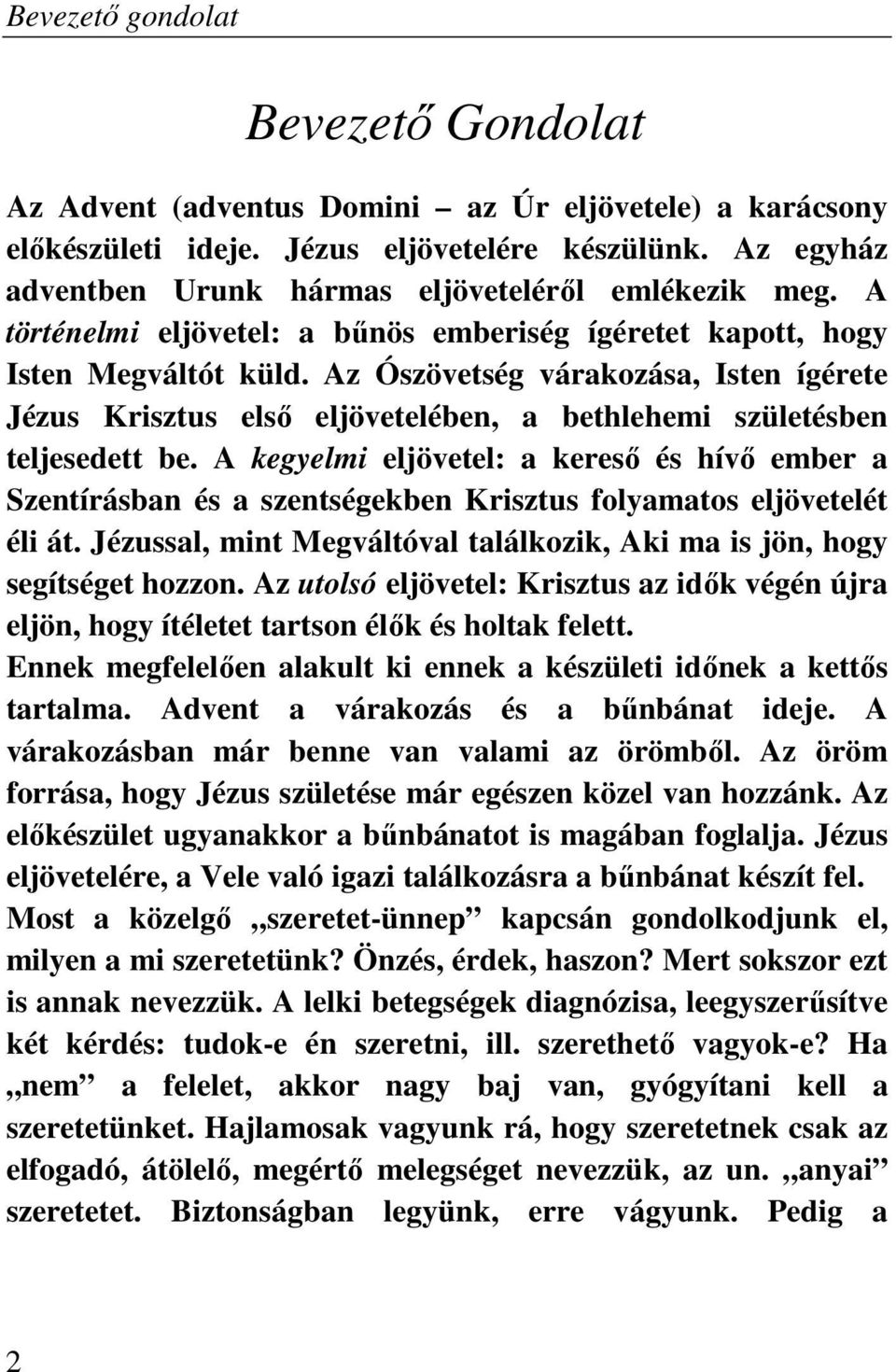 Az Ószövetség várakozása, Isten ígérete Jézus Krisztus első eljövetelében, a bethlehemi születésben teljesedett be.