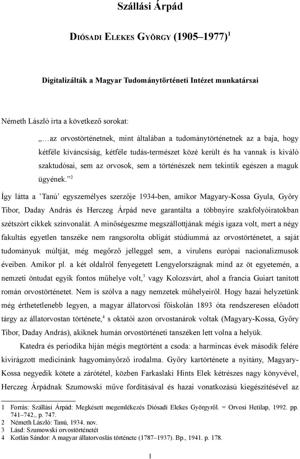 2 Így látta a Tanú egyszemélyes szerzője 1934-ben, amikor Magyary-Kossa Gyula, Győry Tibor, Daday András és Herczeg Árpád neve garantálta a többnyire szakfolyóiratokban szétszórt cikkek színvonalát.