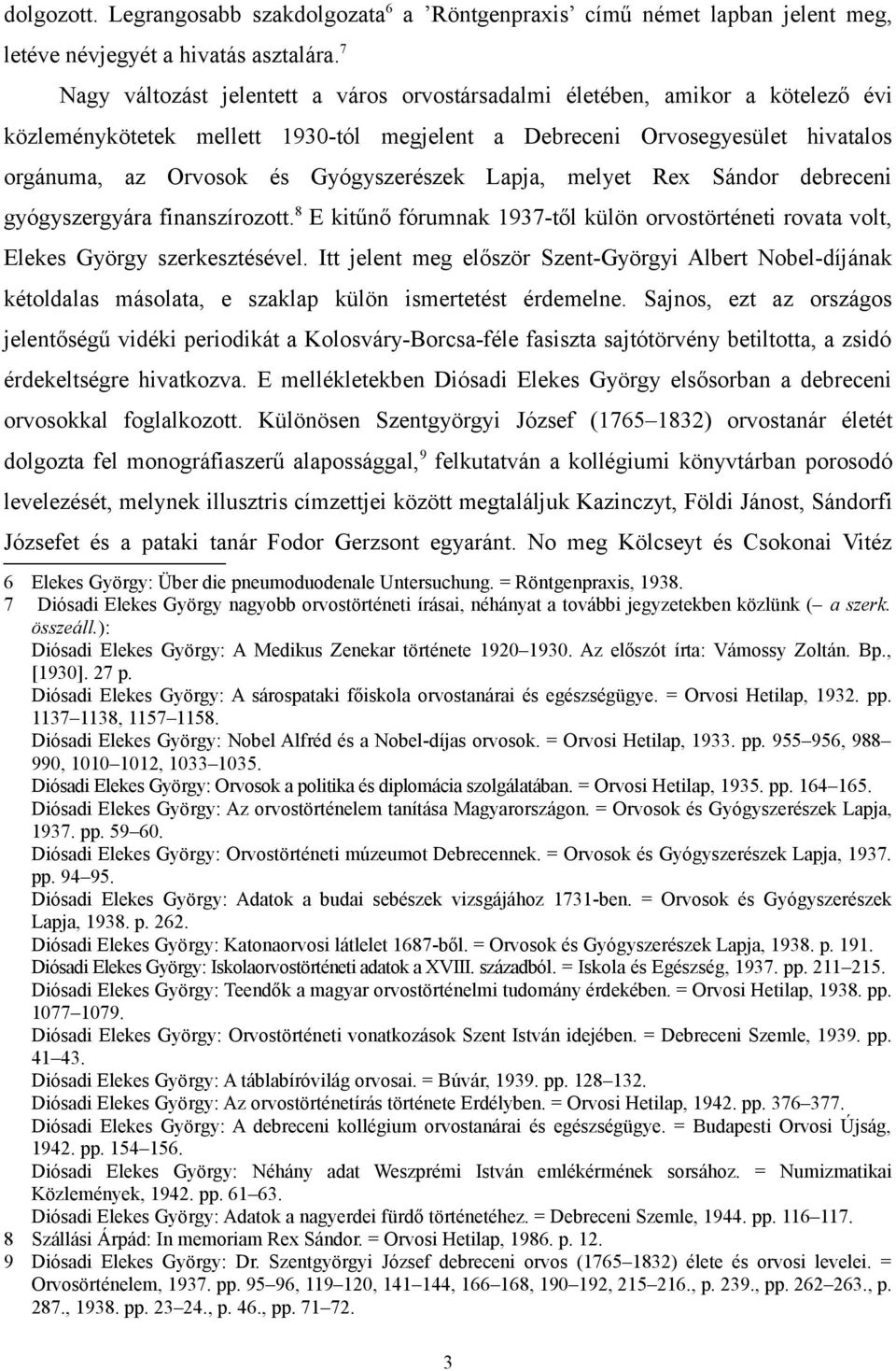 Gyógyszerészek Lapja, melyet Rex Sándor debreceni gyógyszergyára finanszírozott. 8 E kitűnő fórumnak 1937-től külön orvostörténeti rovata volt, Elekes György szerkesztésével.