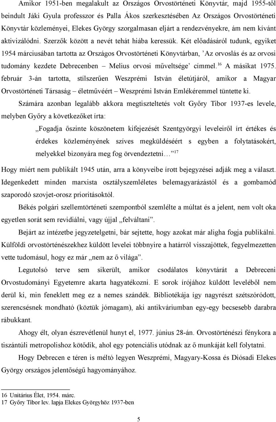 Két előadásáról tudunk, egyiket 1954 márciusában tartotta az Országos Orvostörténeti Könyvtárban, Az orvoslás és az orvosi tudomány kezdete Debrecenben Melius orvosi műveltsége címmel.