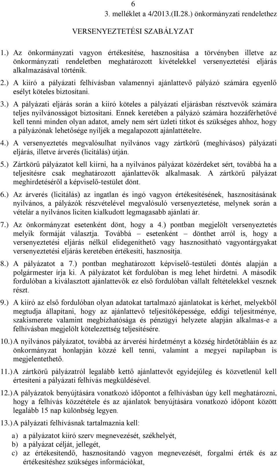 ) A kiíró a pályázati felhívásban valamennyi ajánlattevő pályázó számára egyenlő esélyt köteles biztosítani. 3.