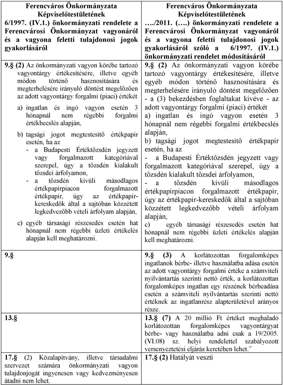 értékét a) ingatlan és ingó vagyon esetén 3 hónapnál nem régebbi forgalmi értékbecslés alapján, b) tagsági jogot megtestesítő értékpapír esetén, ha az - a Budapesti Értéktőzsdén jegyzett vagy