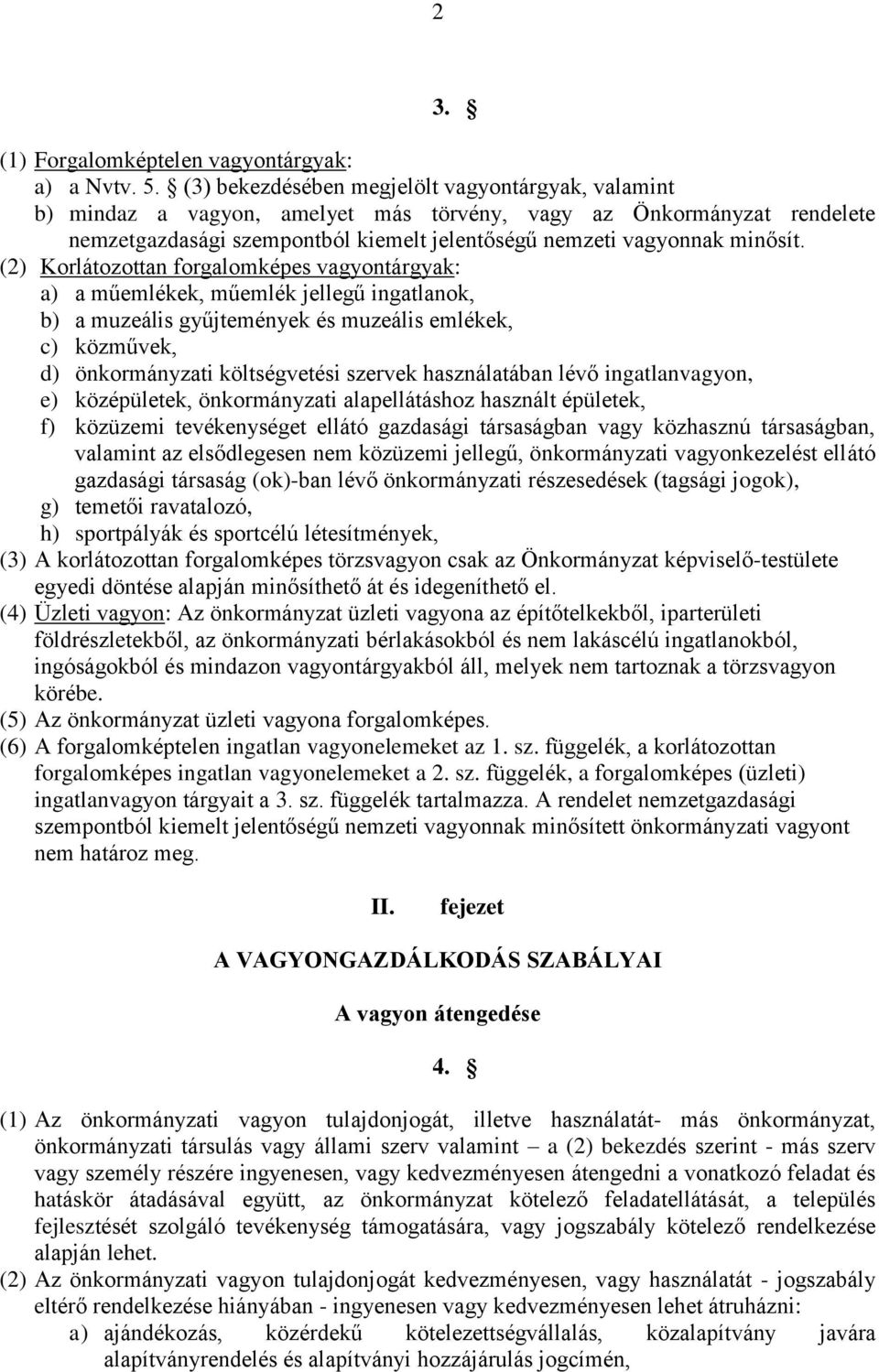 (2) Korlátozottan forgalomképes vagyontárgyak: a) a műemlékek, műemlék jellegű ingatlanok, b) a muzeális gyűjtemények és muzeális emlékek, c) közművek, d) önkormányzati költségvetési szervek