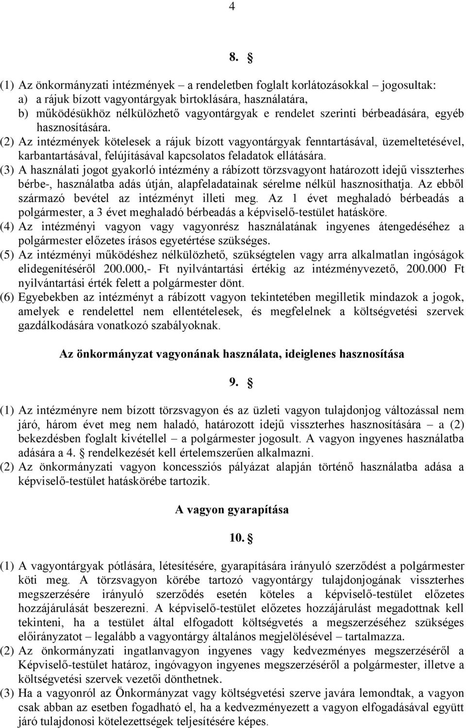 (2) Az intézmények kötelesek a rájuk bízott vagyontárgyak fenntartásával, üzemeltetésével, karbantartásával, felújításával kapcsolatos feladatok ellátására.