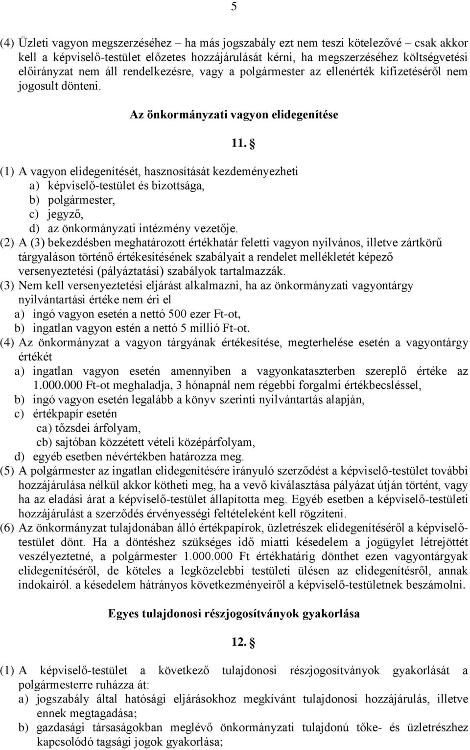 (1) A vagyon elidegenítését, hasznosítását kezdeményezheti a) képviselő-testület és bizottsága, b) polgármester, c) jegyző, d) az önkormányzati intézmény vezetője.