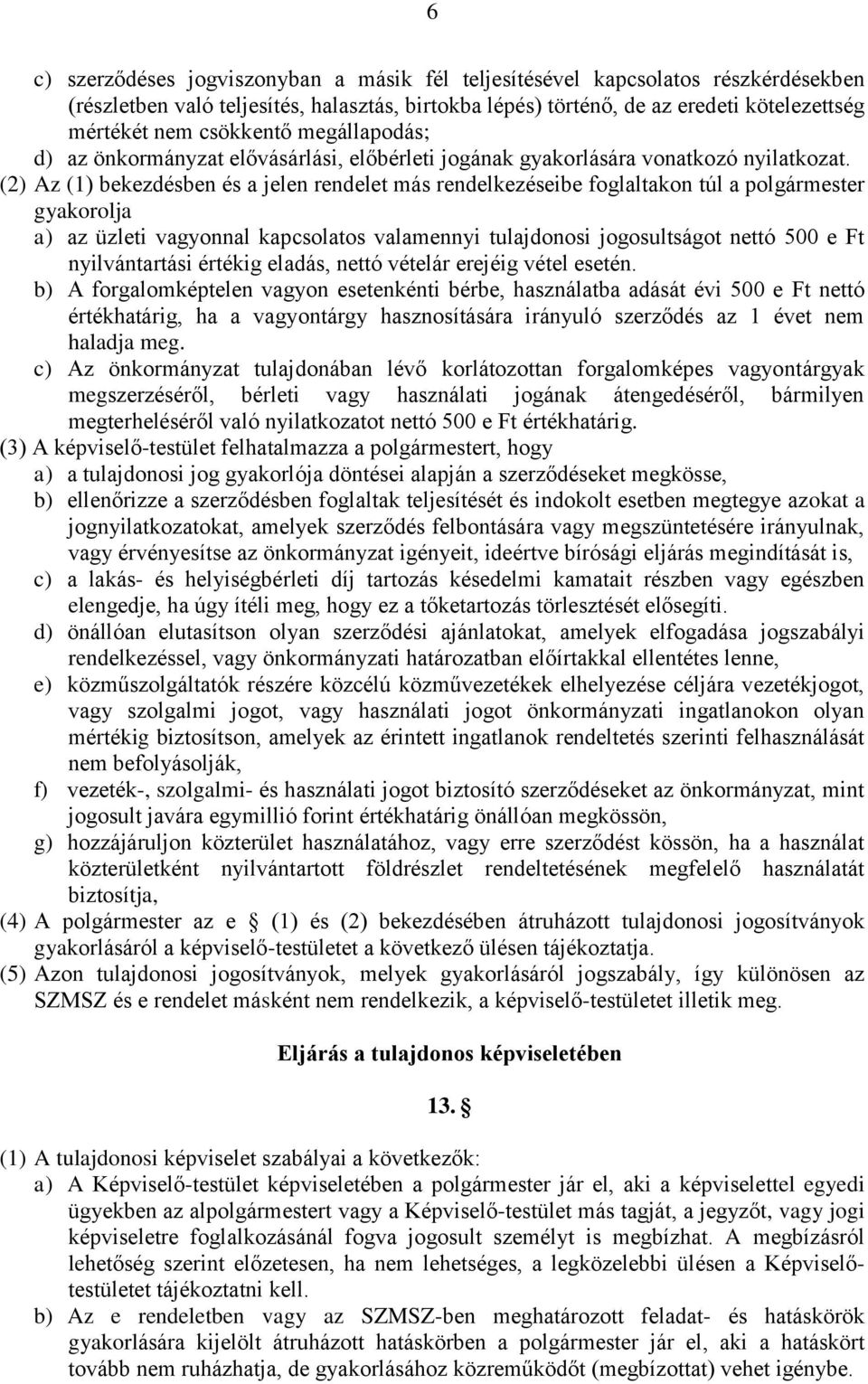 (2) Az (1) bekezdésben és a jelen rendelet más rendelkezéseibe foglaltakon túl a polgármester gyakorolja a) az üzleti vagyonnal kapcsolatos valamennyi tulajdonosi jogosultságot nettó 500 e Ft