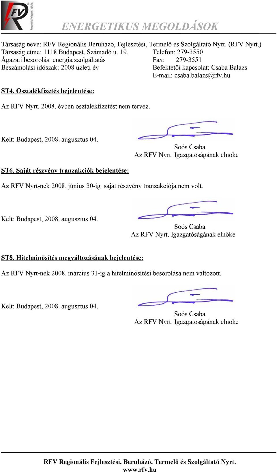 Osztalékfizetés bejelentése: Az RFV Nyrt. 2008. évben osztalékfizetést nem tervez. Kelt: Budapest, 2008. augusztus 04. Soós Csaba Az RFV Nyrt. Igazgatóságának elnöke ST6.