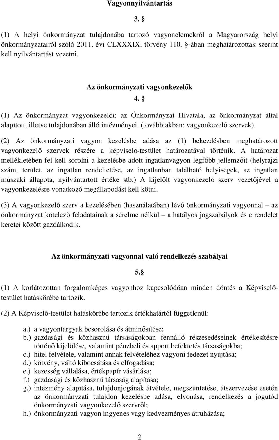 (1) Az önkormányzat vagyonkezelői: az Önkormányzat Hivatala, az önkormányzat által alapított, illetve tulajdonában álló intézményei. (továbbiakban: vagyonkezelő szervek).