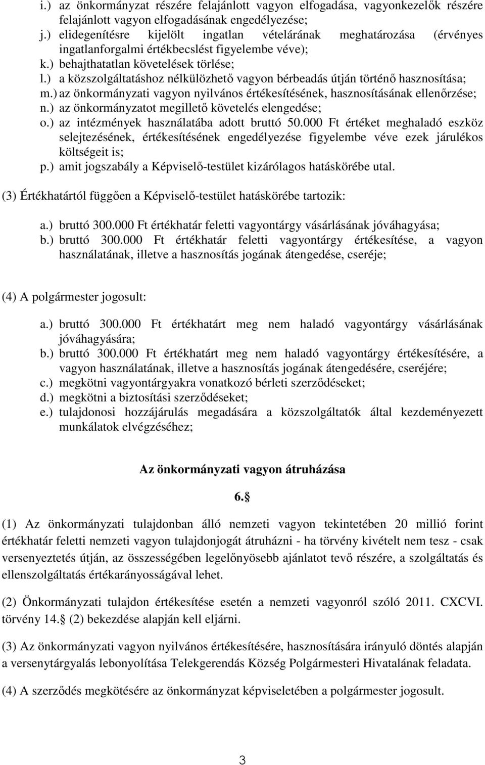 ) a közszolgáltatáshoz nélkülözhető vagyon bérbeadás útján történő hasznosítása; m.) az önkormányzati vagyon nyilvános értékesítésének, hasznosításának ellenőrzése; n.