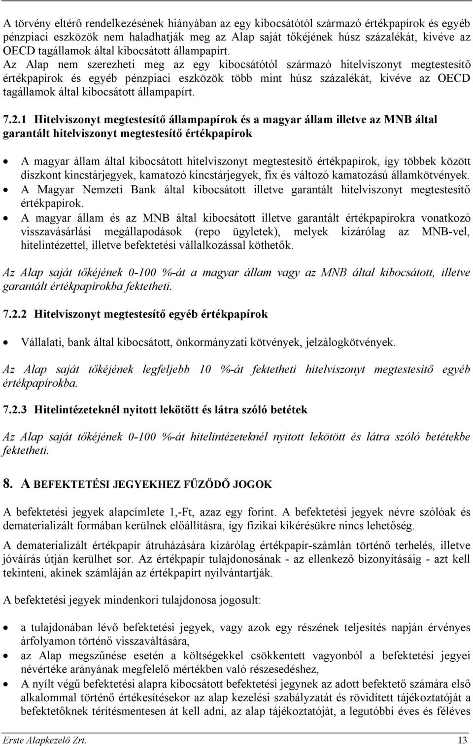 Az Alap nem szerezheti meg az egy kibocsátótól származó hitelviszonyt megtestesítő értékpapírok és egyéb pénzpiaci eszközök több mint húsz százalékát, kivéve az OECD tagállamok  7.2.