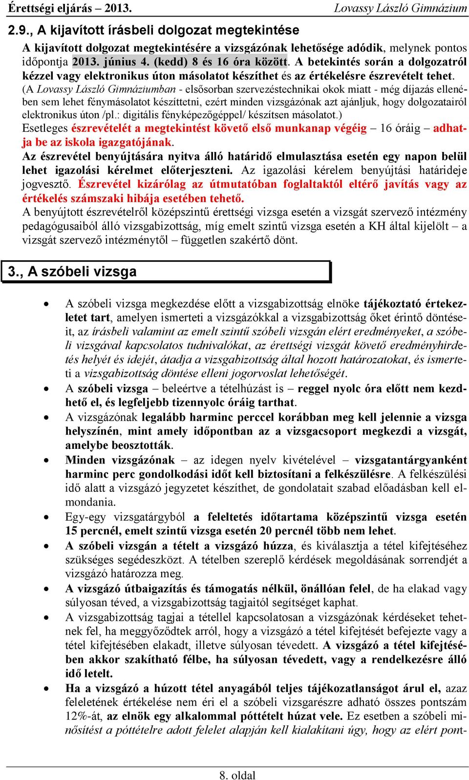 (A ban - elsősorban szervezéstechnikai okok miatt - még díjazás ellenében sem lehet fénymásolatot készíttetni, ezért minden vizsgázónak azt ajánljuk, hogy dolgozatairól elektronikus úton /pl.