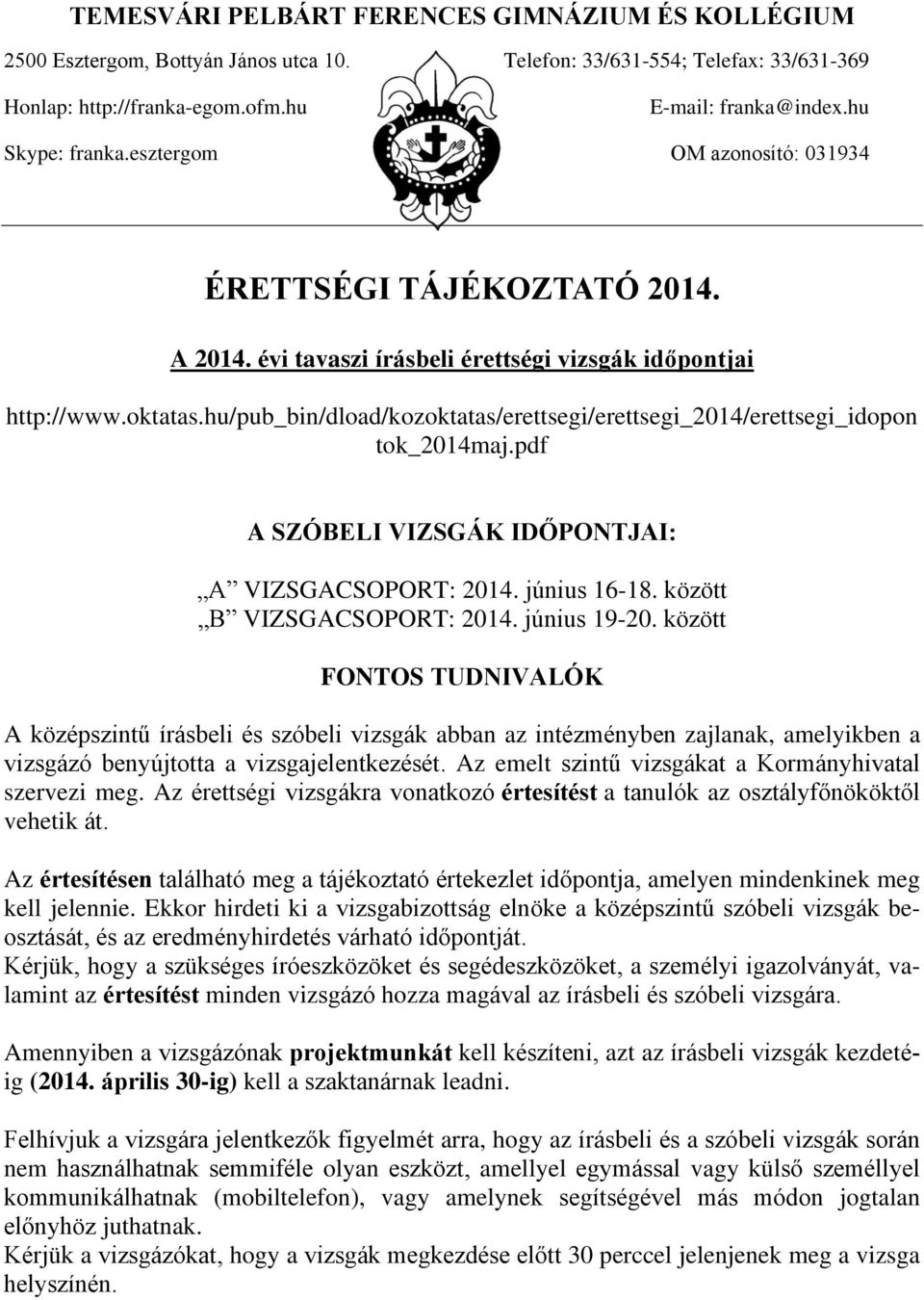 hu/pub_bin/dload/kozoktatas/erettsegi/erettsegi_2014/erettsegi_idopon tok_2014maj.pdf A SZÓBELI VIZSGÁK IDŐPONTJAI: A VIZSGACSOPORT: 2014. június 16-18. között B VIZSGACSOPORT: 2014. június 19-20.