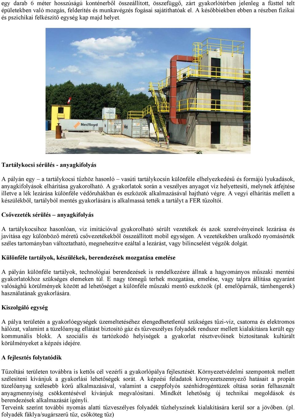 Tartálykocsi sérülés - anyagkifolyás A pályán egy a tartálykocsi tűzhöz hasonló vasúti tartálykocsin különféle elhelyezkedésű és formájú lyukadások, anyagkifolyások elhárítása gyakorolható.