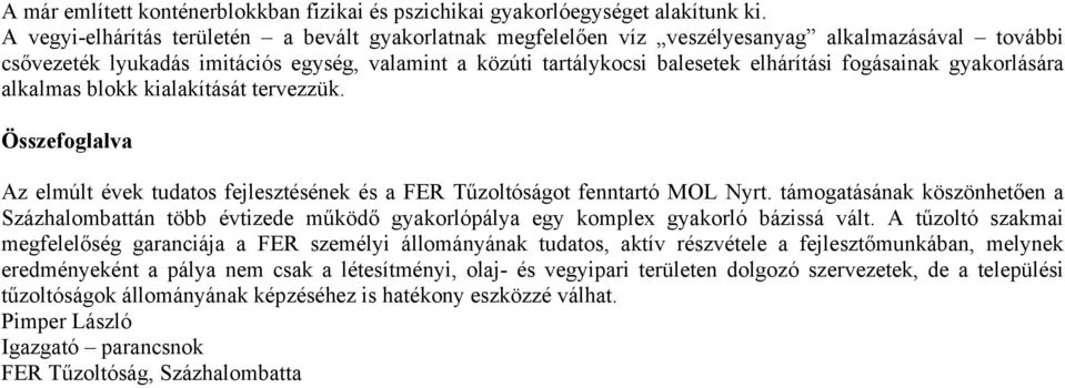 fogásainak gyakorlására alkalmas blokk kialakítását tervezzük. Összefoglalva Az elmúlt évek tudatos fejlesztésének és a FER Tűzoltóságot fenntartó MOL Nyrt.