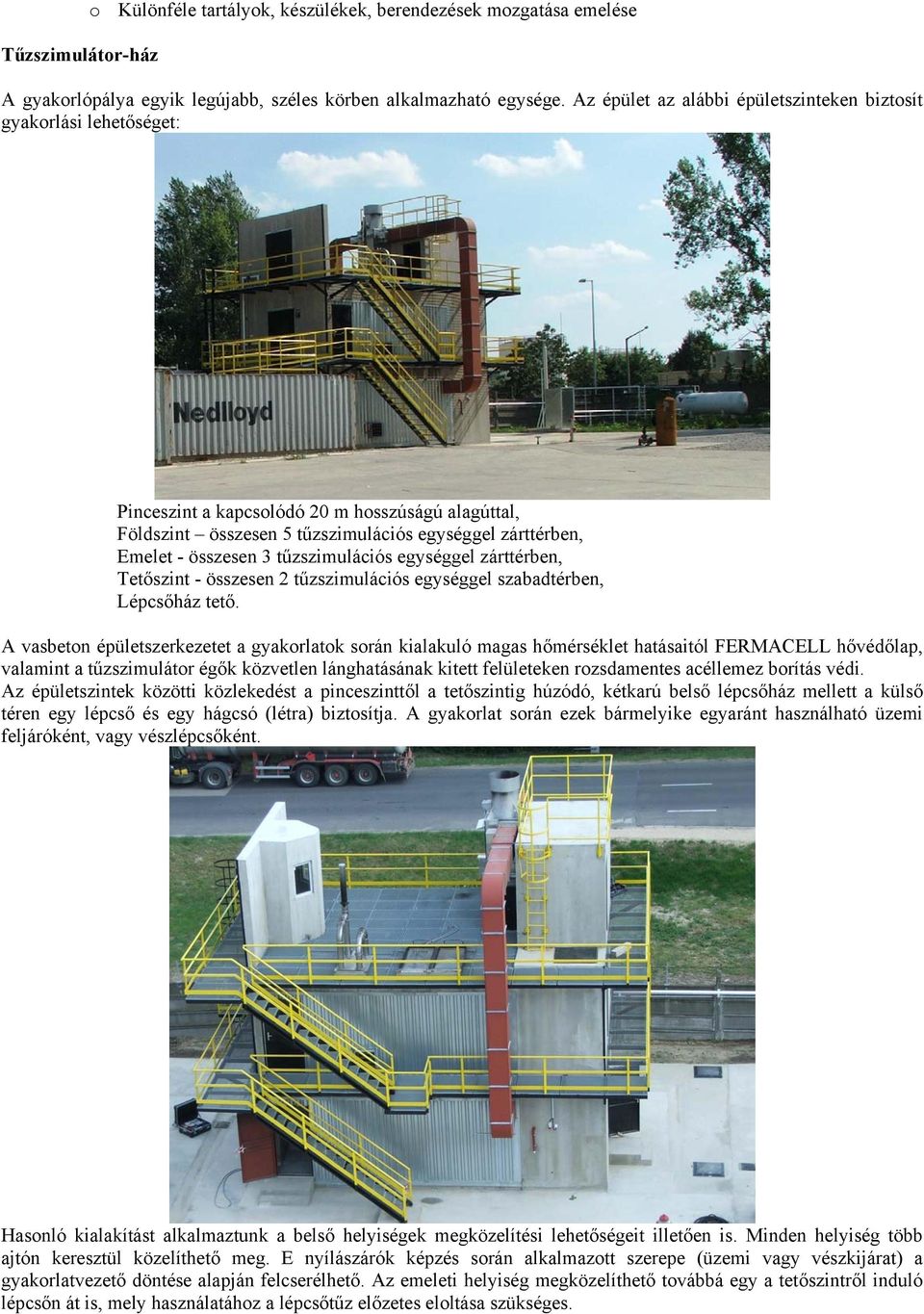 tűzszimulációs egységgel zárttérben, Tetőszint - összesen 2 tűzszimulációs egységgel szabadtérben, Lépcsőház tető.