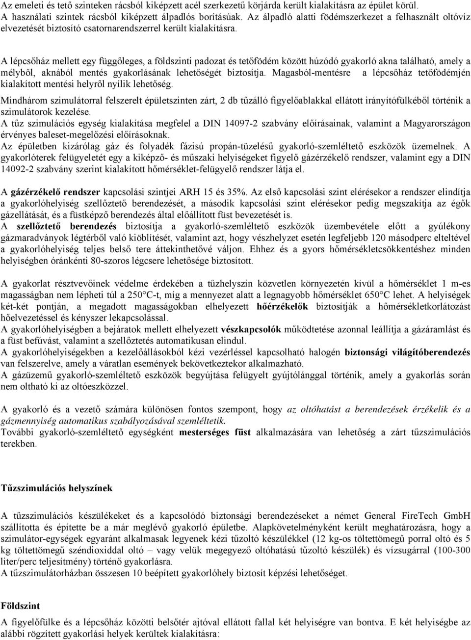 A lépcsőház mellett egy függőleges, a földszinti padozat és tetőfödém között húzódó gyakorló akna található, amely a mélyből, aknából mentés gyakorlásának lehetőségét biztosítja.