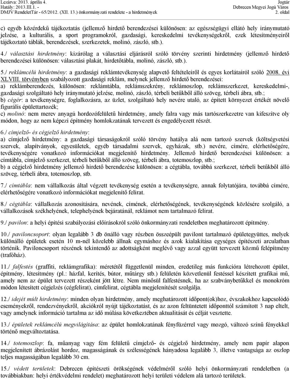 / választási hirdetmény: kizárólag a választási eljárásról szóló törvény szerinti hirdetmény (jellemző hirdető berendezései különösen: választási plakát, hirdetőtábla, molinó, zászló, stb.). 5.