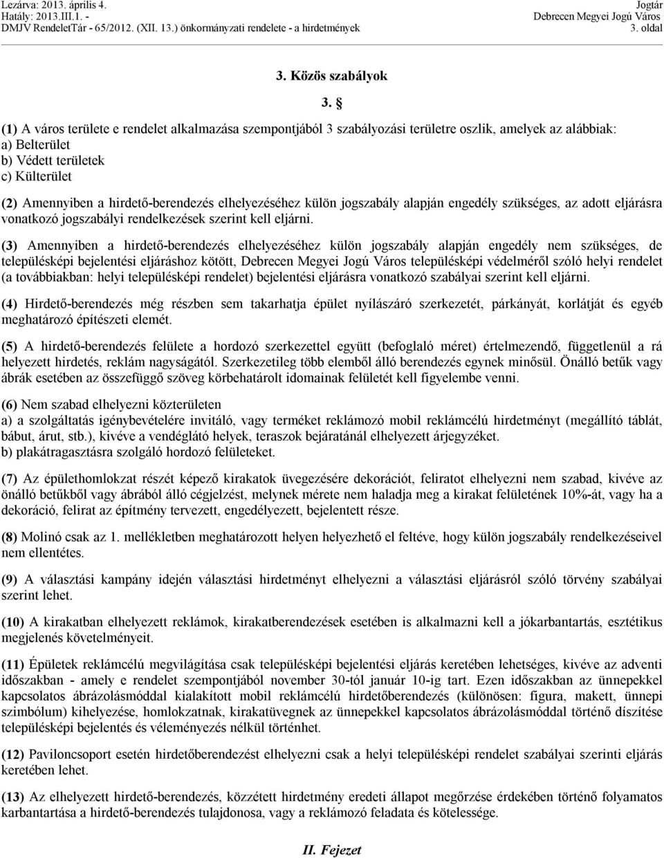 (3) Amennyiben a hirdető-berendezés elhelyezéséhez külön jogszabály alapján engedély nem szükséges, de településképi bejelentési eljáráshoz kötött, településképi védelméről szóló helyi rendelet (a