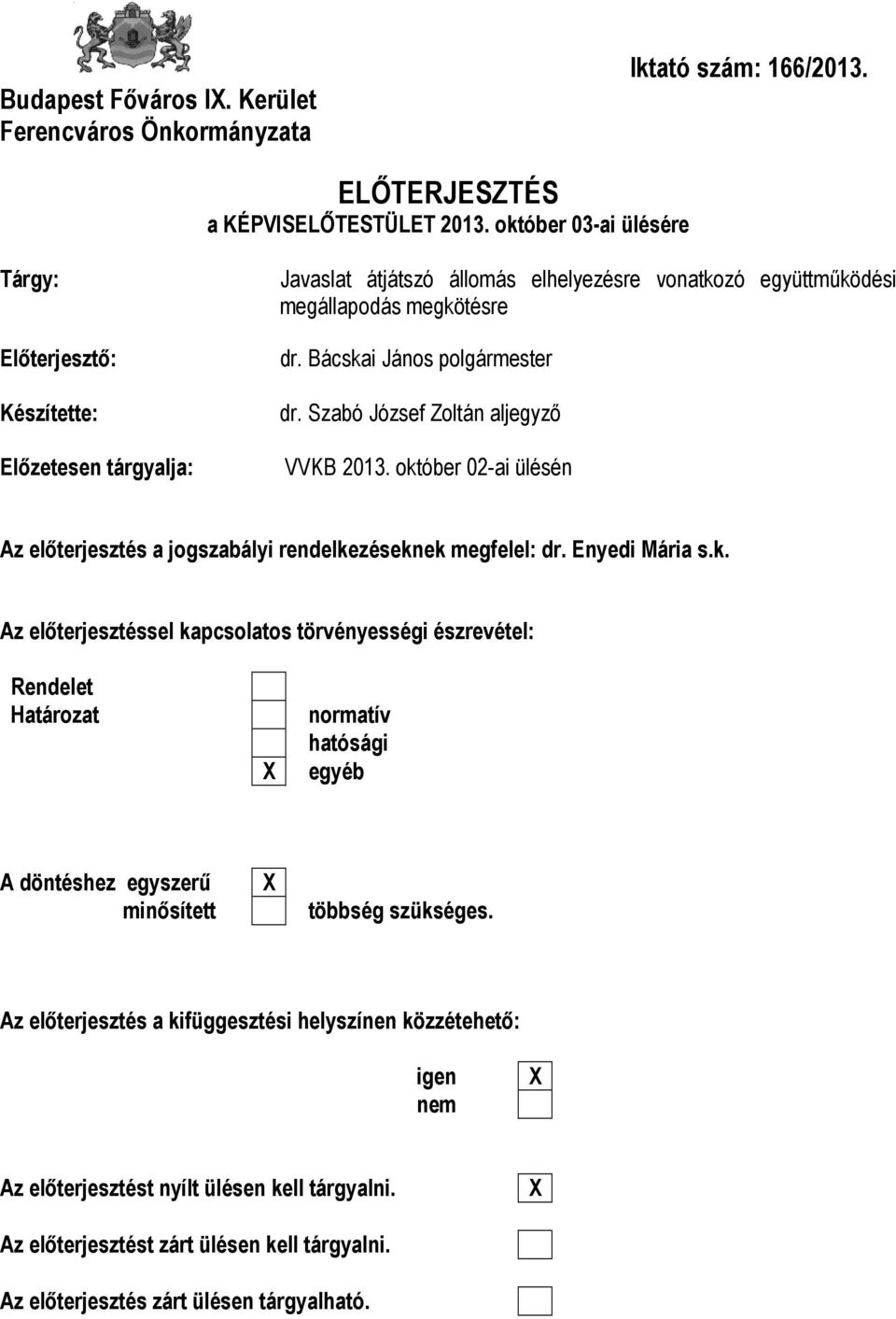 Szabó József Zoltán aljegyző VVKB 2013. október 02-ai ülésén Az előterjesztés a jogszabályi rendelkezéseknek megfelel: dr. Enyedi Mária s.k. Az előterjesztéssel kapcsolatos törvényességi észrevétel: Rendelet Határozat normatív hatósági egyéb A döntéshez egyszerű minősített többség szükséges.