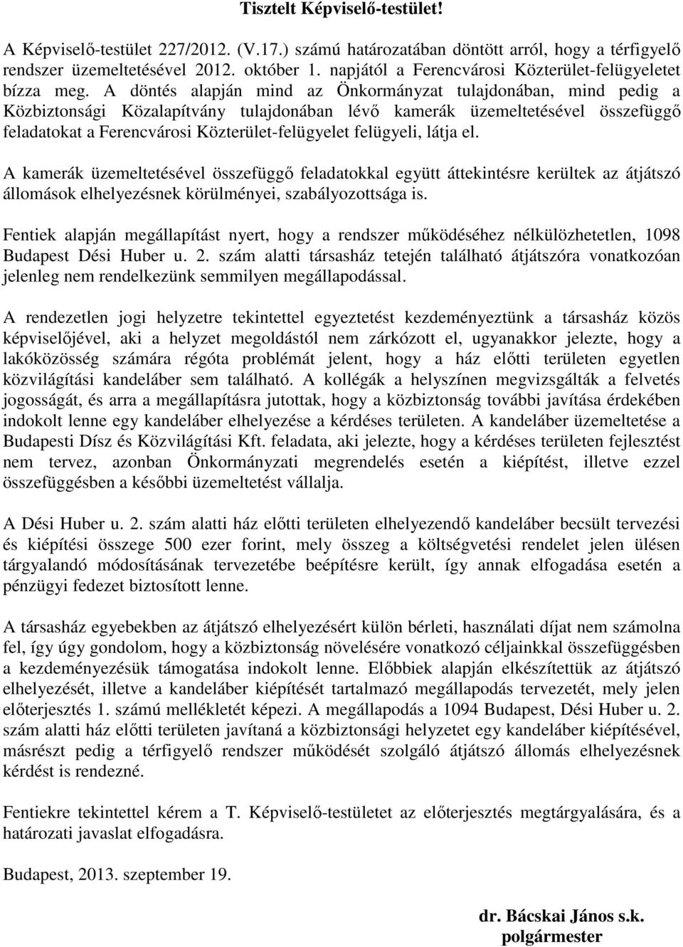 A döntés alapján mind az Önkormányzat tulajdonában, mind pedig a Közbiztonsági Közalapítvány tulajdonában lévő kamerák üzemeltetésével összefüggő feladatokat a Ferencvárosi Közterület-felügyelet