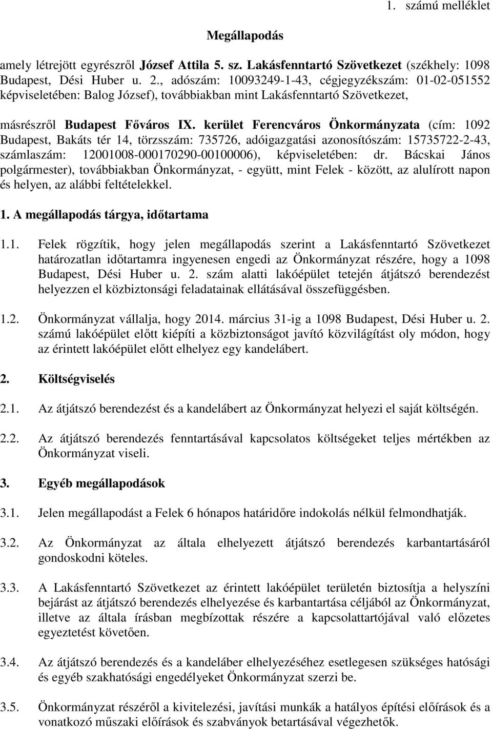 kerület Ferencváros Önkormányzata (cím: 1092 Budapest, Bakáts tér 14, törzsszám: 735726, adóigazgatási azonosítószám: 15735722-2-43, számlaszám: 12001008-000170290-00100006), képviseletében: dr.