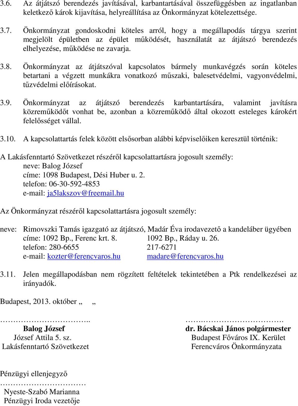 Önkormányzat az átjátszóval kapcsolatos bármely munkavégzés során köteles betartani a végzett munkákra vonatkozó műszaki, balesetvédelmi, vagyonvédelmi, tűzvédelmi előírásokat. 3.9.