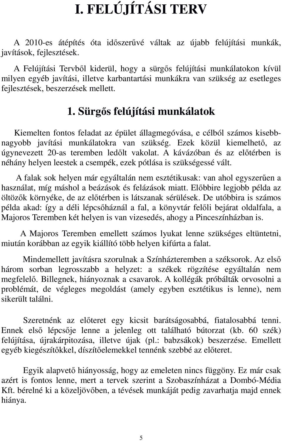 Sürgős felújítási munkálatok Kiemelten fontos feladat az épület állagmegóvása, e célból számos kisebbnagyobb javítási munkálatokra van szükség.