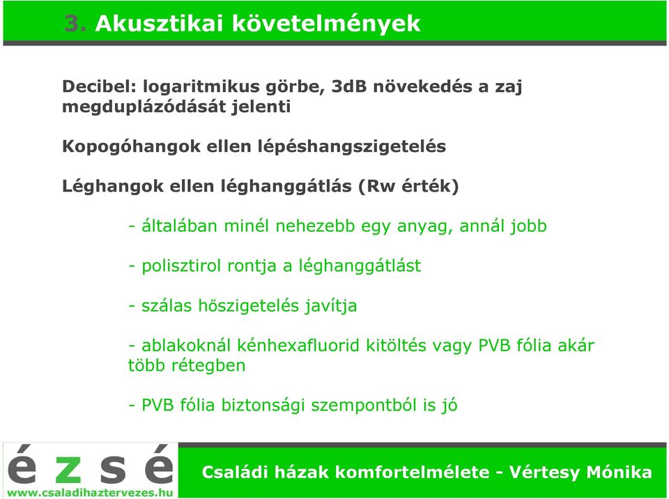 nehezebb egy anyag, annál jobb - polisztirol rontja a léghanggátlást - szálas hőszigetelés javítja -