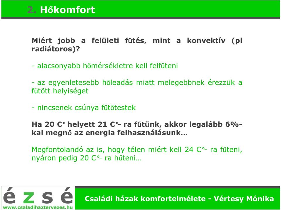 fűtött helyiséget - nincsenek csúnya fűtőtestek Ha 20 C helyett 21 C - ra fűtünk, akkor legalább 6%-