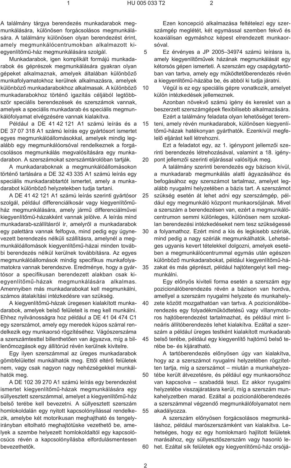 Munkadarabok, igen komplikált formájú munkadarabok és géprészek megmunkálására gyakran olyan gépeket alkalmaznak, amelyek általában különbözõ munkafolyamatokhoz kerülnek alkalmazásra, amelyek