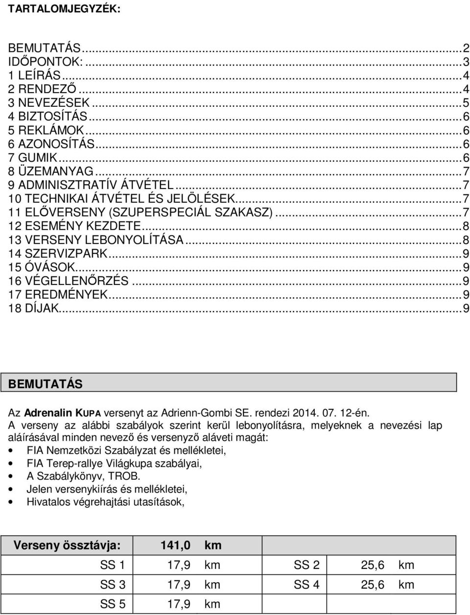 .. 9 17 EREDMÉNYEK... 9 18 DÍJAK... 9 BEMUTATÁS Az Adrenalin KUPA versenyt az Adrienn-Gombi SE. rendezi 2014. 07. 12-én.