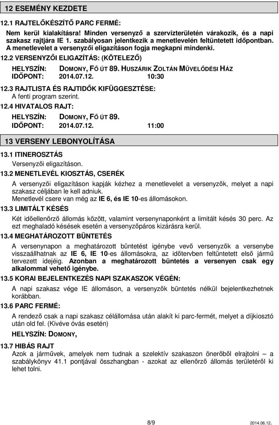 HUSZÁRIK ZOLTÁN MŰVELŐDÉSI HÁZ IDŐPONT: 2014.07.12. 10:30 12.3 RAJTLISTA ÉS RAJTIDŐK KIFÜGGESZTÉSE: A fenti program szerint. 12.4 HIVATALOS RAJT: HELYSZÍN: DOMONY, FŐ ÚT 89. IDŐPONT: 2014.07.12. 11:00 13 VERSENY LEBONYOLÍTÁSA 13.