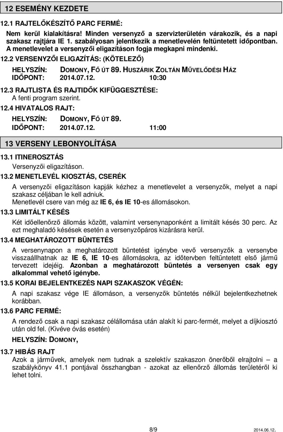 HUSZÁRIK ZOLTÁN MŰVELŐDÉSI HÁZ IDŐPONT: 2014.07.12. 10:30 12.3 RAJTLISTA ÉS RAJTIDŐK KIFÜGGESZTÉSE: A fenti program szerint. 12.4 HIVATALOS RAJT: HELYSZÍN: DOMONY, FŐ ÚT 89. IDŐPONT: 2014.07.12. 11:00 13 VERSENY LEBONYOLÍTÁSA 13.