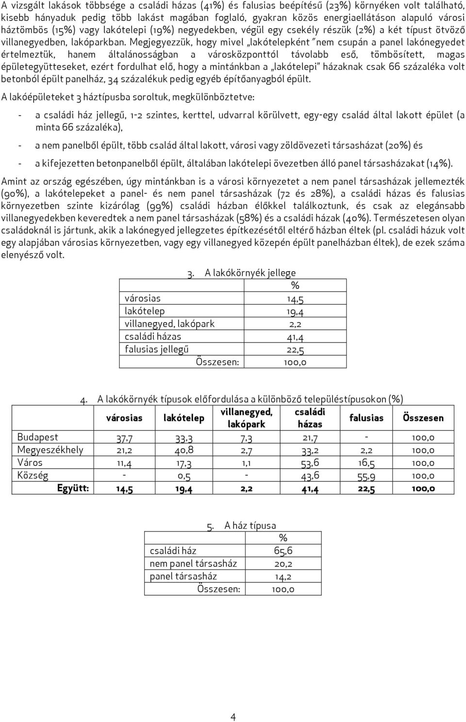 Megjegyezzük, hogy mivel lakótelepként nem csupán a panel lakónegyedet értelmeztük, hanem általánosságban a városközponttól távolabb eső, tömbösített, magas épületegyütteseket, ezért fordulhat elő,