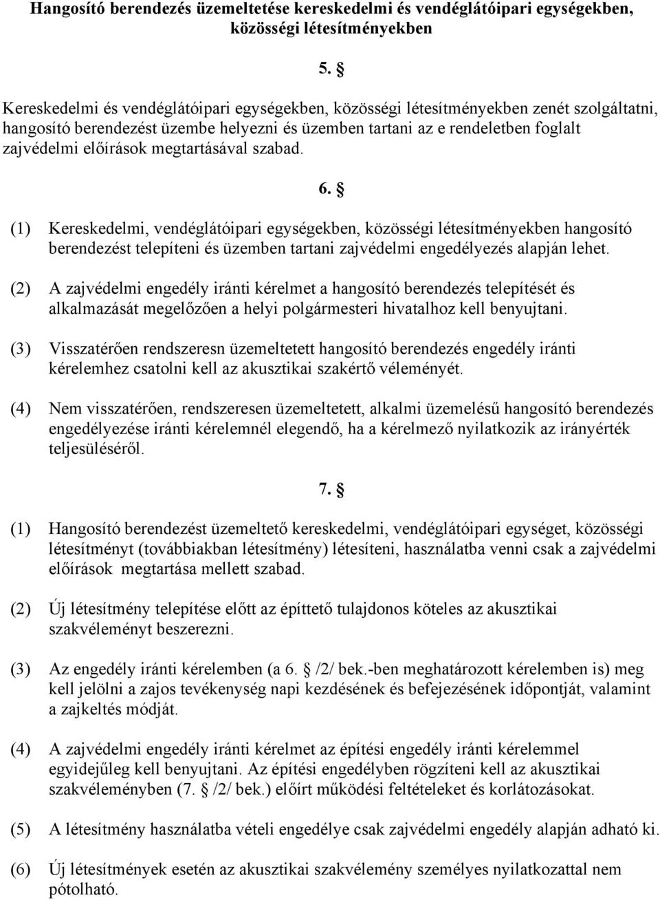 megtartásával szabad. 6. (1) Kereskedelmi, vendéglátóipari egységekben, közösségi létesítményekben hangosító berendezést telepíteni és üzemben tartani zajvédelmi engedélyezés alapján lehet.