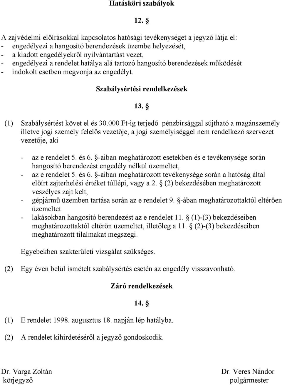 a rendelet hatálya alá tartozó hangosító berendezések működését - indokolt esetben megvonja az engedélyt. Szabálysértési rendelkezések 13. (1) Szabálysértést követ el és 30.