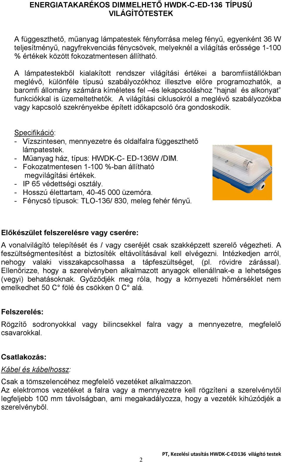 A lámpatestekből kialakított rendszer világítási értékei a baromfiistállókban meglévő, különféle típusú szabályozókhoz illesztve előre programozhatók, a baromfi állomány számára kíméletes fel és