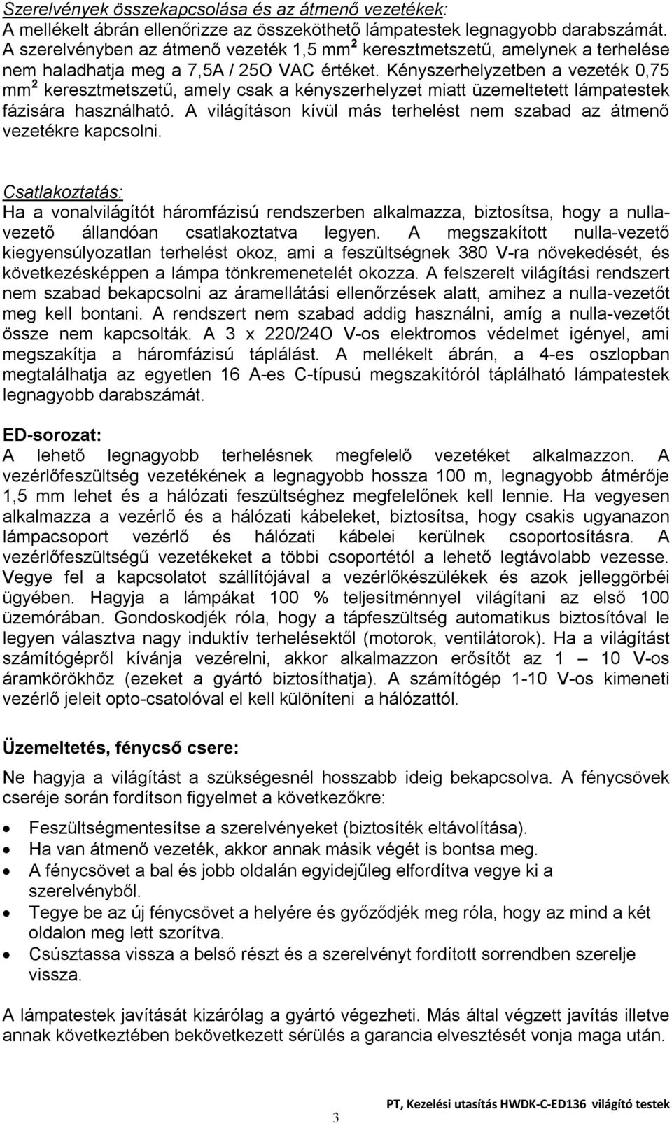 Kényszerhelyzetben a vezeték 0,75 mm 2 keresztmetszetű, amely csak a kényszerhelyzet miatt üzemeltetett lámpatestek fázisára használható.