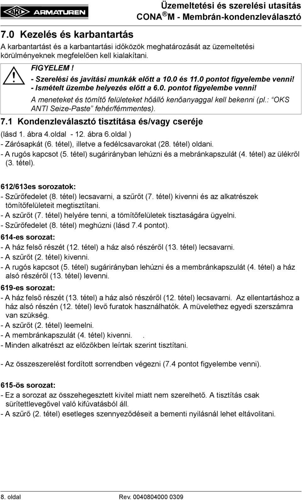 : OKS ANTI Seize-Paste fehér/fémmentes). 7.1 Kondenzleválasztó tisztítása és/vagy cseréje (lásd 1. ábra 4.oldal - 12. ábra 6.oldal ) - Zárósapkát (6. tétel), illetve a fedélcsavarokat (28.