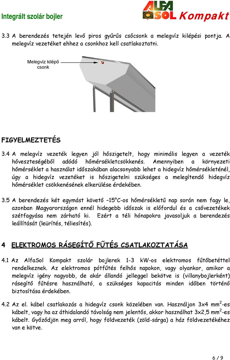 Amennyiben a környezeti hőmérséklet a használat időszakában alacsonyabb lehet a hidegvíz hőmérsékleténél, úgy a hidegvíz vezetéket is hőszigetelni szükséges a melegítendő hidegvíz hőmérséklet