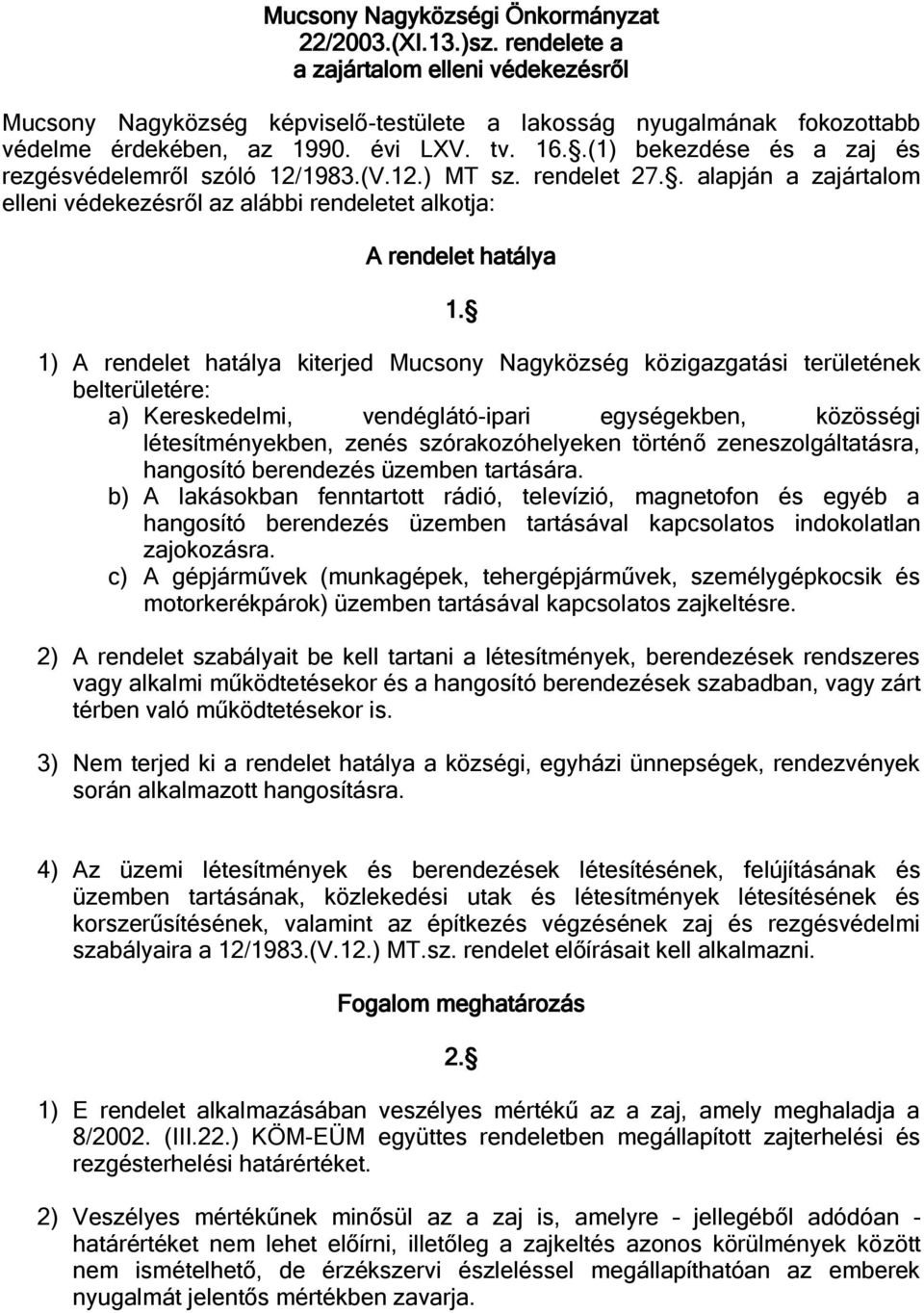 1) A rendelet hatálya kiterjed Mucsony Nagyközség közigazgatási területének belterületére: a) Kereskedelmi, vendéglátó-ipari egységekben, közösségi létesítményekben, zenés szórakozóhelyeken történő