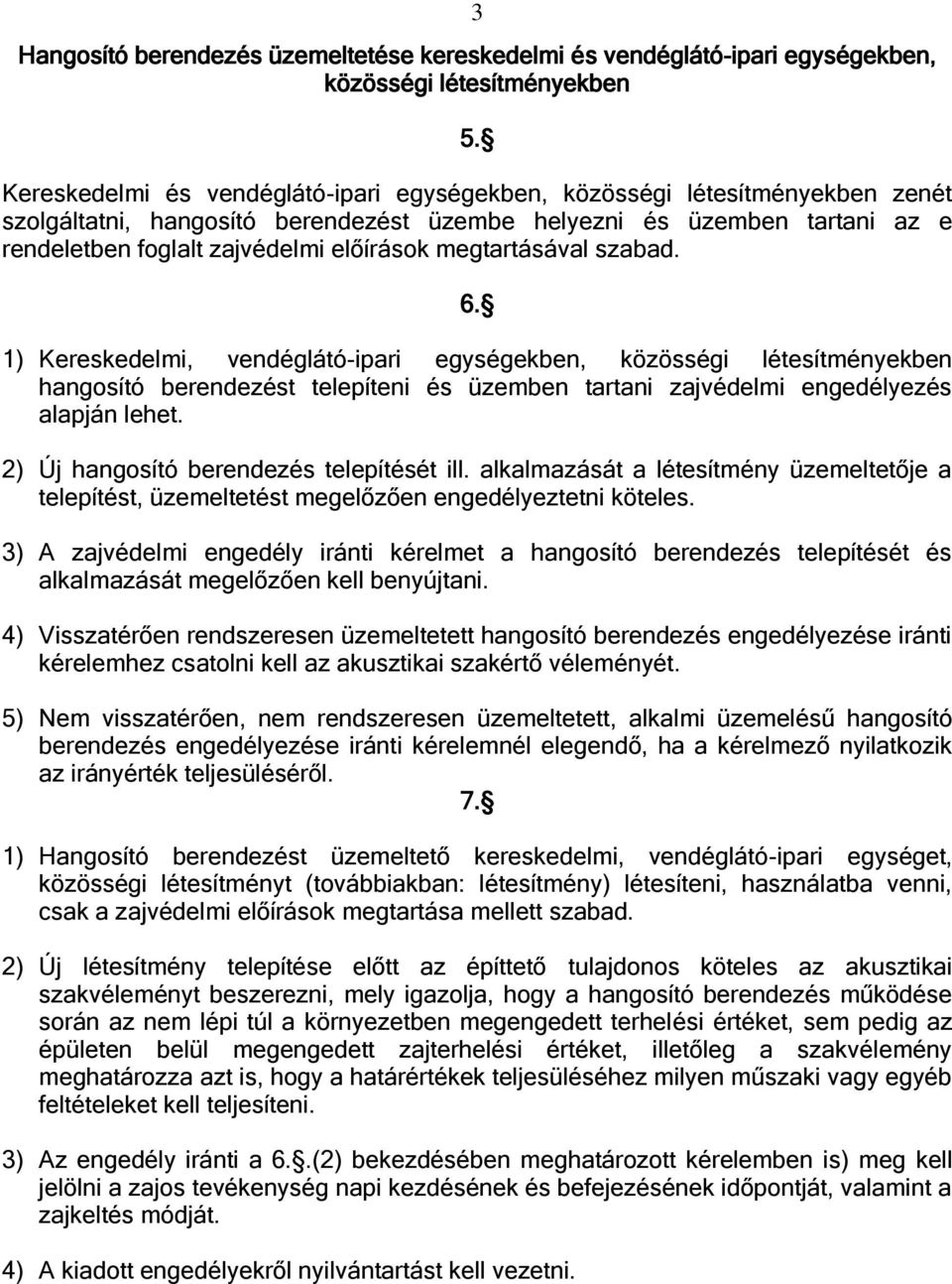 megtartásával szabad. 6. 1) Kereskedelmi, vendéglátó-ipari egységekben, közösségi létesítményekben hangosító berendezést telepíteni és üzemben tartani zajvédelmi engedélyezés alapján lehet.