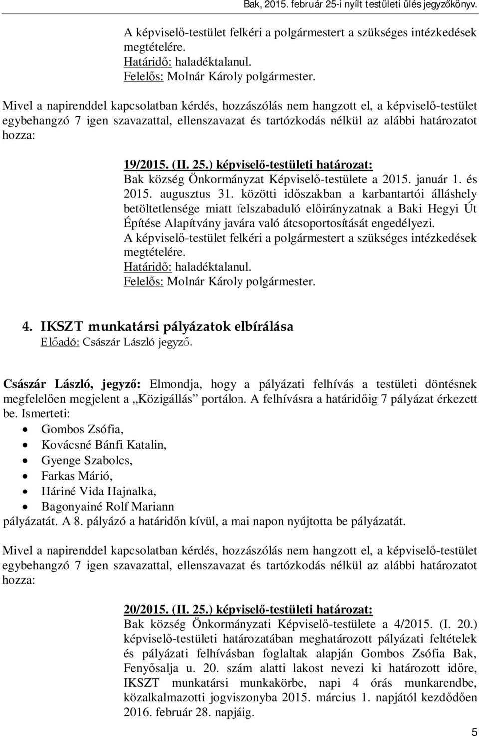 közötti id szakban a karbantartói álláshely betöltetlensége miatt felszabaduló el irányzatnak a Baki Hegyi Út Építése Alapítvány javára való átcsoportosítását engedélyezi.