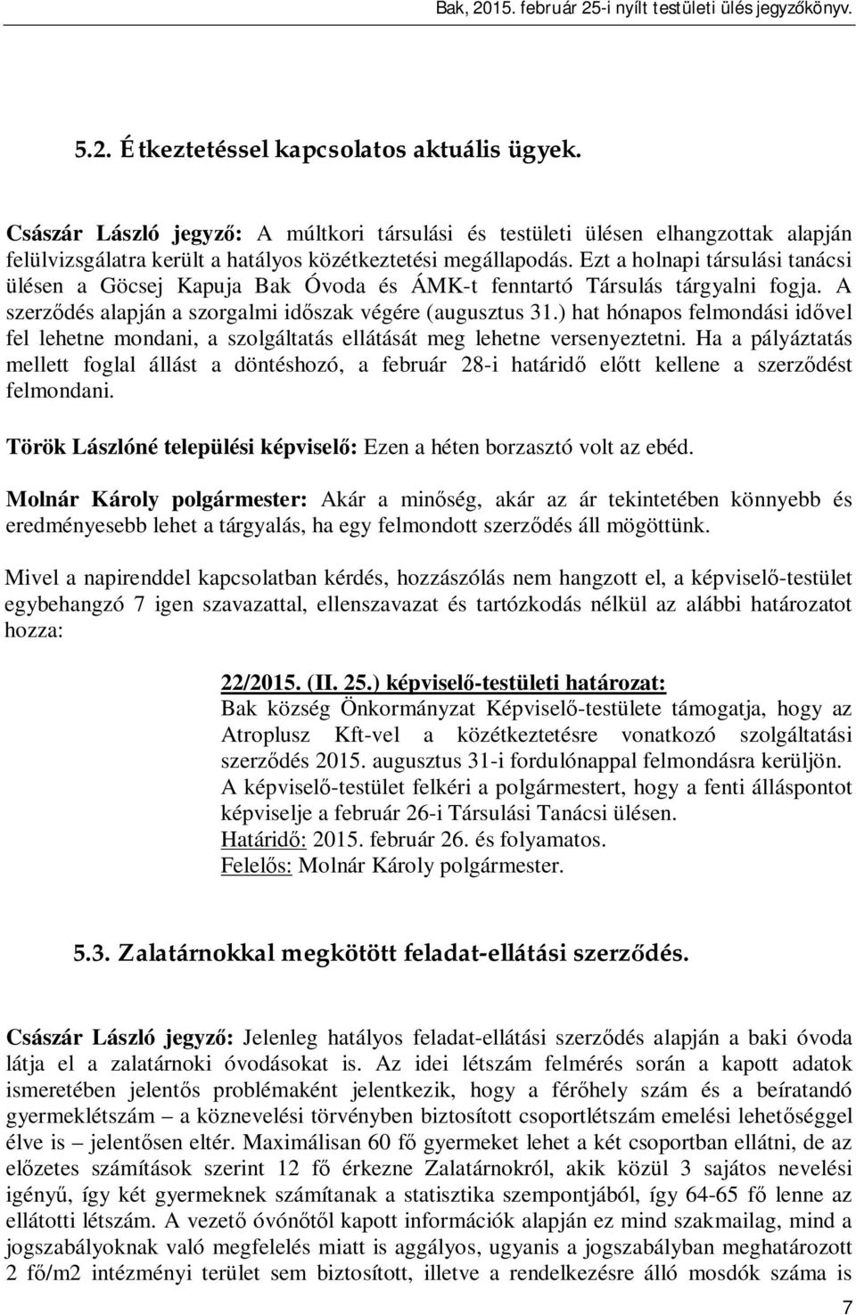 ) hat hónapos felmondási id vel fel lehetne mondani, a szolgáltatás ellátását meg lehetne versenyeztetni.