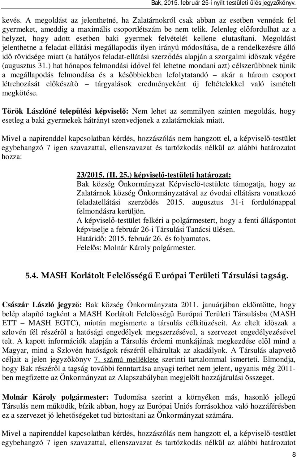 Megoldást jelenthetne a feladat-ellátási megállapodás ilyen irányú módosítása, de a rendelkezésre álló id rövidsége miatt (a hatályos feladat-ellátási szerz dés alapján a szorgalmi id szak végére
