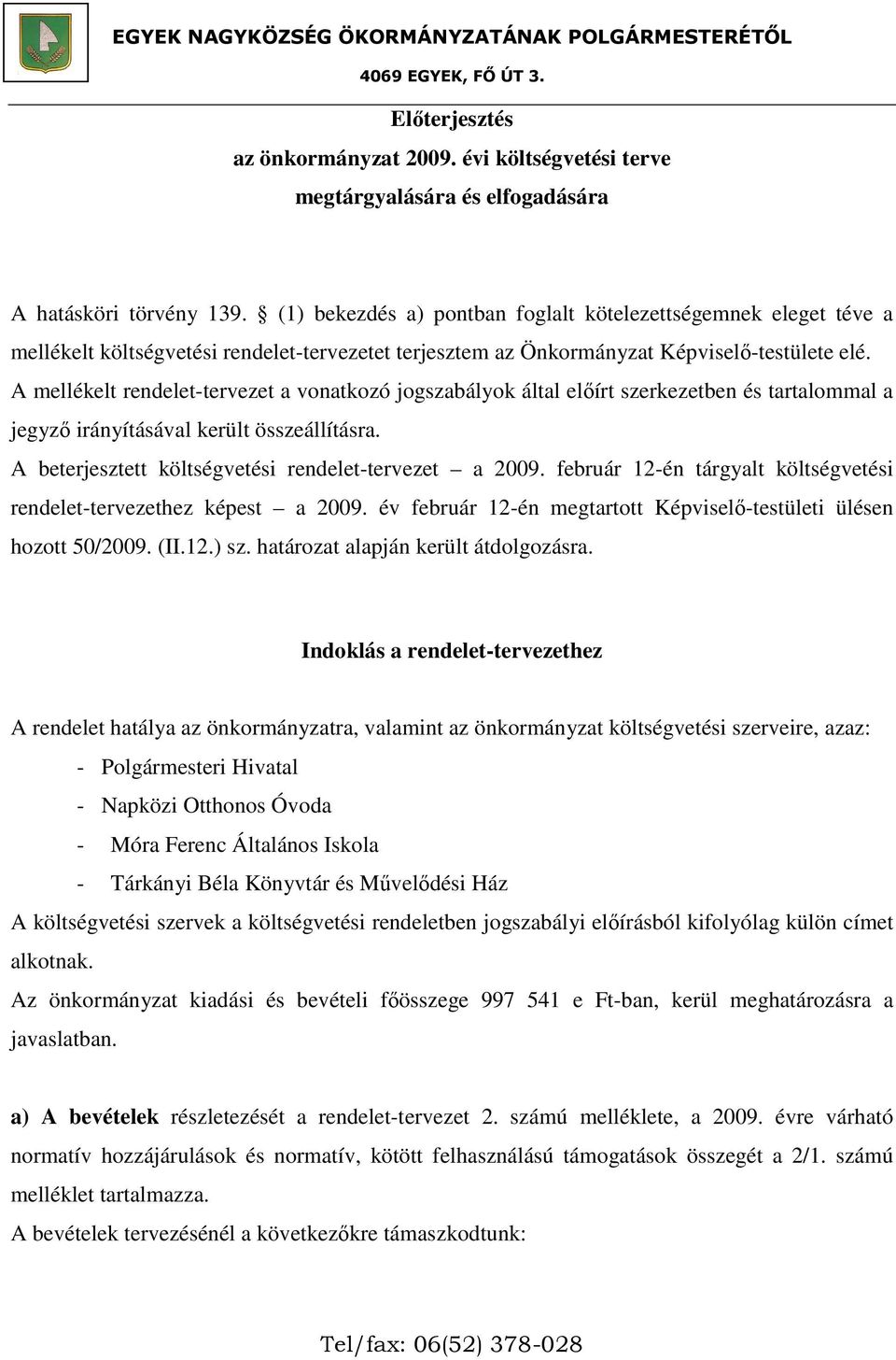 A mellékelt rendelet-tervezet a vonatkozó jogszabályok által előírt szerkezetben és tartalommal a jegyző irányításával került összeállításra. A beterjesztett költségvetési rendelet-tervezet a 2009.