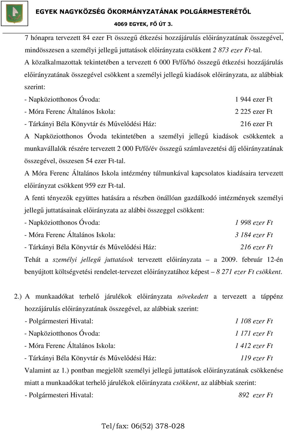 Napköziotthonos Óvoda: 1 944 ezer Ft - Móra Ferenc Általános Iskola: 2 225 ezer Ft - Tárkányi Béla Könyvtár és Művelődési Ház: 216 ezer Ft A Napköziotthonos Óvoda tekintetében a személyi jellegű