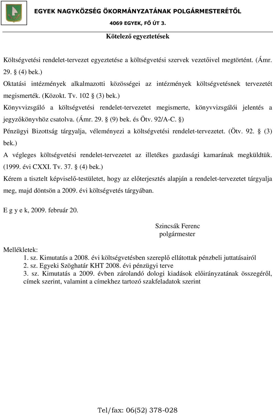 ) Könyvvizsgáló a költségvetési rendelet-tervezetet megismerte, könyvvizsgálói jelentés a jegyzőkönyvhöz csatolva. (Ámr. 29. (9) bek. és Ötv. 92/A-C.